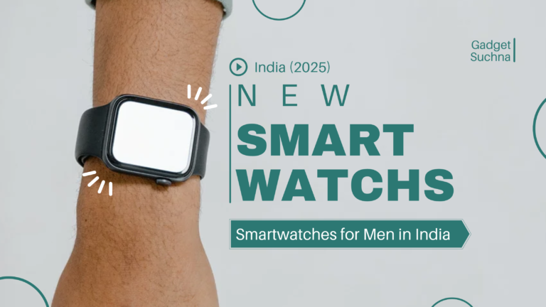 Best Smartwatches for Men in India (2025): Top Picks for Style, Features & Performance